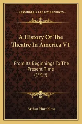 Historia teatru w Ameryce V1: Od początków do współczesności (1919) - A History Of The Theatre In America V1: From Its Beginnings To The Present Time (1919)