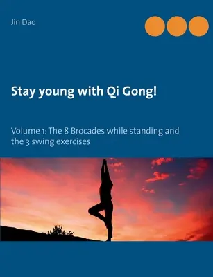 Zachowaj młodość z Qi Gong: Tom 1: 8 brokatów w pozycji stojącej i 3 ćwiczenia z huśtawką - Stay young with Qi Gong: Volume 1: The 8 Brocades while standing and the 3 swing exercises