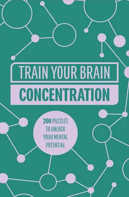 Trenuj swój mózg: Koncentracja: 200 łamigłówek, które uwolnią Twój potencjał umysłowy - Train Your Brain: Concentration: 200 Puzzles to Unlock Your Mental Potential