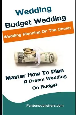 Ślub: Budżetowe wesele: Planowanie ślubu po niskich kosztach (Master How To Plan A Dream Wedding On Budget) - Wedding: Budget Wedding: Wedding Planning On The Cheap (Master How To Plan A Dream Wedding On Budget)