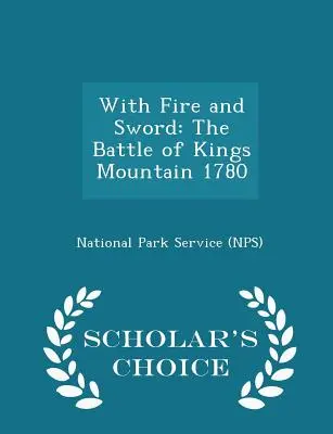 With Fire and Sword: The Battle of Kings Mountain 1780 - Scholar's Choice Edition (National Park Service (Nps))