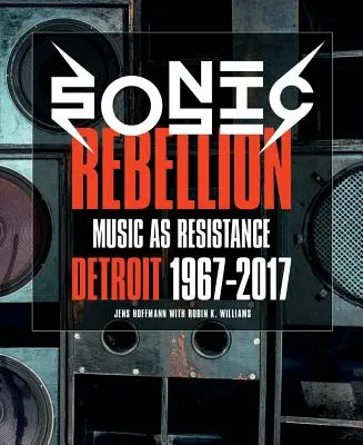 Sonic Rebellion: Muzyka jako opór: Detroit 1967-2017 - Sonic Rebellion: Music as Resistance: Detroit 1967-2017