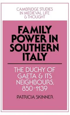 Władza rodzinna w południowych Włoszech: Księstwo Gaeta i jego sąsiedzi, 850 1139 - Family Power in Southern Italy: The Duchy of Gaeta and Its Neighbours, 850 1139
