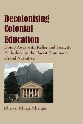 Dekolonizacja edukacji kolonialnej: Pozbycie się reliktów i toksyczności osadzonych w rasistowskiej dominującej wielkiej narracji - Decolonising Colonial Education: Doing Away with Relics and Toxicity Embedded in the Racist Dominant Grand Narrative