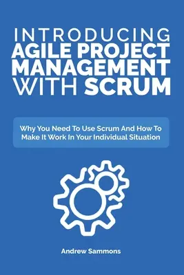 Wprowadzenie do zwinnego zarządzania projektami ze Scrumem: Dlaczego musisz używać Scrum i jak sprawić, by działał w twojej indywidualnej sytuacji? - Introducing Agile Project Management With Scrum: Why You Need To Use Scrum And How To Make It Work In Your Individual Situation