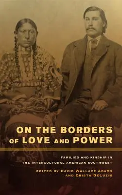 Na granicach miłości i władzy: Rodziny i pokrewieństwo w międzykulturowej Ameryce Południowo-Zachodniej - On the Borders of Love and Power: Families and Kinship in the Intercultural American Southwest