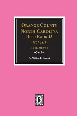 Orange County, North Carolina Deed Books 13, 1808-1811. (Tom #9) - Orange County, North Carolina Deed Books 13, 1808-1811. (Volume #9)