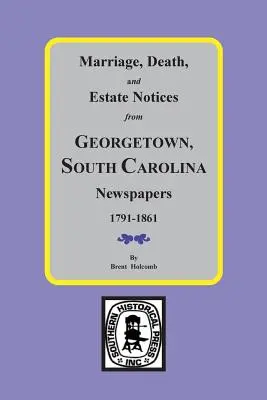 Zawiadomienia o małżeństwach, zgonach i nieruchomościach z gazet Georgetown w Karolinie Południowej 1791-1861 - Marriage, Death and Estate Notices from Georgetown, South Carolina Newspapers 1791-1861