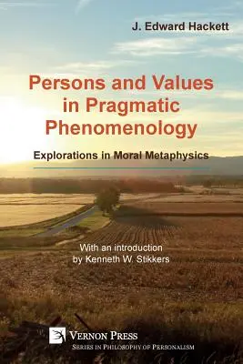 Osoby i wartości w fenomenologii pragmatycznej: Eksploracje w metafizyce moralności - Persons and Values in Pragmatic Phenomenology: Explorations in Moral Metaphysics