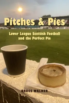 Pitches and Pies: Niższa liga szkockiego futbolu i idealne ciasto - Pitches and Pies: Lower League Scottish Football and the Perfect Pie