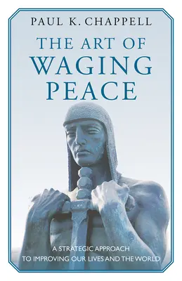 The Art of Waging Peace: Strategiczne podejście do poprawy naszego życia i świata - The Art of Waging Peace: A Strategic Approach to Improving Our Lives and the World
