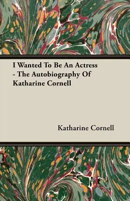 Chciałam być aktorką - autobiografia Katharine Cornell - I Wanted To Be An Actress - The Autobiography Of Katharine Cornell