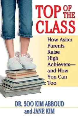 Najlepsi w klasie: Jak azjatyccy rodzice wychowują wybitnych uczniów - i jak ty też możesz to zrobić - Top of the Class: How Asian Parents Raise High Achievers--and How You Can Too