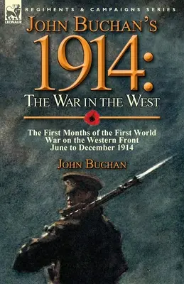 John Buchan's 1914: Wojna na Zachodzie - Pierwsze miesiące pierwszej wojny światowej na froncie zachodnim - od czerwca do grudnia 1914 r. - John Buchan's 1914: the War in the West-the First Months of the First World War on the Western Front-June to December 1914