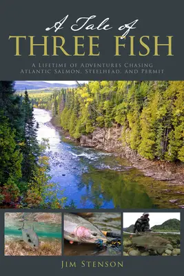 Opowieść o trzech rybach: Całe życie przygód w pogoni za łososiem atlantyckim, steelheadem i permitem - A Tale of Three Fish: A Lifetime of Adventures Chasing Atlantic Salmon, Steelhead, and Permit