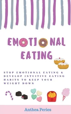 Emotional Eating: Przestań jeść emocjonalnie i rozwijaj intuicyjne nawyki żywieniowe, aby utrzymać wagę na niskim poziomie - Emotional Eating: Stop Emotional Eating & Develop Intuitive Eating Habits to Keep Your Weight Down