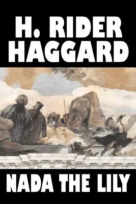 Nada the Lily H. Rider Haggard, fantastyka, fantasy, literatura piękna, historyczna, baśnie, podania ludowe, legendy i mitologia - Nada the Lily by H. Rider Haggard, Fiction, Fantasy, Literary, Historical, Fairy Tales, Folk Tales, Legends & Mythology