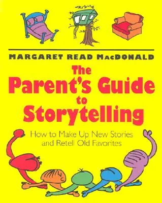 Przewodnik rodzica po opowiadaniu historii: Jak wymyślać nowe historie i opowiadać stare ulubione - The Parent's Guide to Storytelling: How to Make Up New Stories and Retell Old Favorites