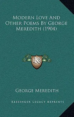 Nowoczesna miłość i inne wiersze George'a Mereditha (1904) - Modern Love And Other Poems By George Meredith (1904)