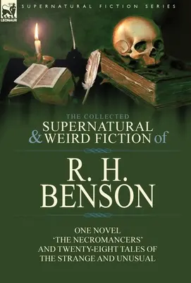 The Collected Supernatural and Weird Fiction of R. H. Benson: Jedna powieść „Nekromanci” i dwadzieścia osiem opowieści o dziwnych i niezwykłych zjawiskach - The Collected Supernatural and Weird Fiction of R. H. Benson: One Novel 'The Necromancers' and Twenty-Eight Tales of the Strange and Unusual