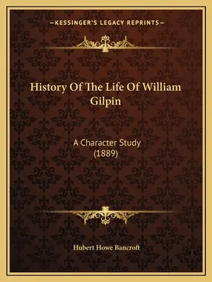 Historia życia Williama Gilpina: Studium postaci (1889) - History Of The Life Of William Gilpin: A Character Study (1889)