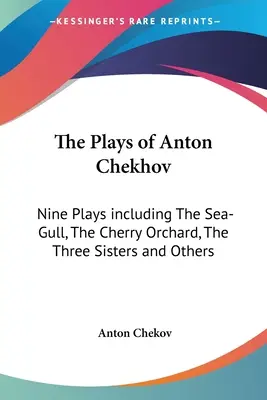 The Plays of Anton Chekhov: Nine Plays including Mewa morska, Wiśniowy sad, Trzy siostry i inne - The Plays of Anton Chekhov: Nine Plays including The Sea-Gull, The Cherry Orchard, The Three Sisters and Others