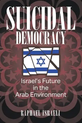 Samobójcza demokracja: przyszłość Izraela w środowisku arabskim - Suicidal Democracy: Israel's Future in the Arab Environment