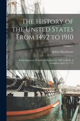 Historia Stanów Zjednoczonych od 1492 do 1910 roku: Od odkrycia Ameryki 12 października 1492 r. do bitwy pod Lexington 19 kwietnia 1775 r.; Tom 1 - The History of the United States From 1492 to 1910: From Discovery of America October 12, 1492 to Battle of Lexington April 19, 1775; Volume 1