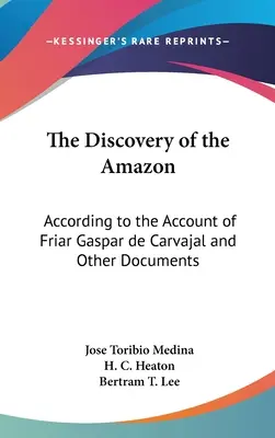 Odkrycie Amazonii: Według relacji brata Gaspara de Carvajal i innych dokumentów - The Discovery of the Amazon: According to the Account of Friar Gaspar de Carvajal and Other Documents