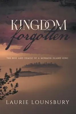 Królestwo zapomniane: Powstanie i upadek mormońskiego króla wyspy - Kingdom Forgotten: The rise and demise of a Mormon island king