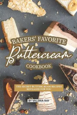Ulubiona książka kucharska piekarzy z kremem maślanym: Sekretne przepisy na krem maślany ujawnione dla Ciebie - Bakers' Favorite Buttercream Cookbook: The Secret Buttercream Recipes Revealed for You