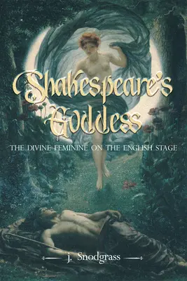 Bogini Szekspira: Boska kobiecość na angielskiej scenie - Shakespeare's Goddess: The Divine Feminine on the English Stage