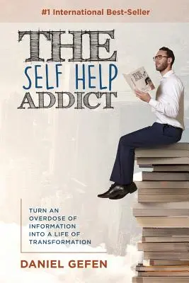 Uzależniony od samopomocy: zamień przedawkowanie informacji w życie pełne transformacji - The Self Help Addict: Turn An Overdose Of Information Into A Life Of Transformation