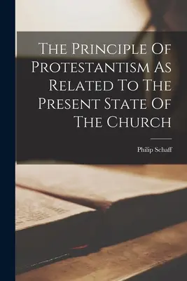 Zasada protestantyzmu w odniesieniu do obecnego stanu Kościoła - The Principle Of Protestantism As Related To The Present State Of The Church