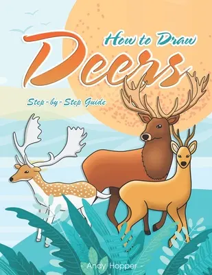 Jak rysować jelenie krok po kroku: Najlepsza książka do rysowania jeleni dla Ciebie i Twoich dzieci - How to Draw Deers Step-by-Step Guide: Best Deer Drawing Book for You and Your Kids