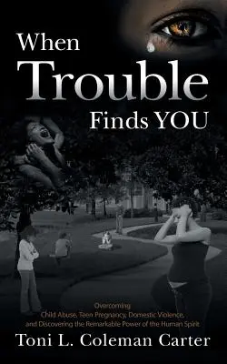 When Trouble Finds You: Przezwyciężanie przemocy wobec dzieci, nastoletnich ciąż, przemocy domowej i odkrywanie niezwykłej siły ludzkiego ducha - When Trouble Finds You: Overcoming Child Abuse, Teen Pregnancy, Domestic Violence, and Discovering the Remarkable Power of the Human Spirit