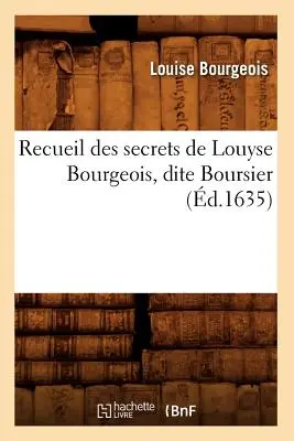 Recueil Des Secrets de Louyse Bourgeois, Dite Boursier (zm. 1635) - Recueil Des Secrets de Louyse Bourgeois, Dite Boursier (d.1635)