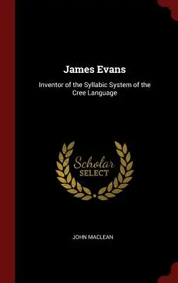 James Evans: Wynalazca systemu sylabicznego języka Cree - James Evans: Inventor of the Syllabic System of the Cree Language