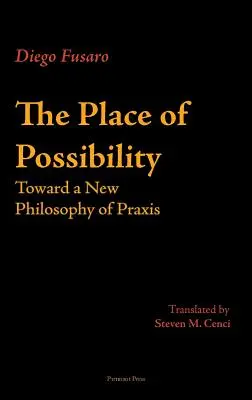 Miejsce możliwości: W stronę nowej filozofii praktyki - The Place of Possibility: Toward a New Philosophy of Praxis