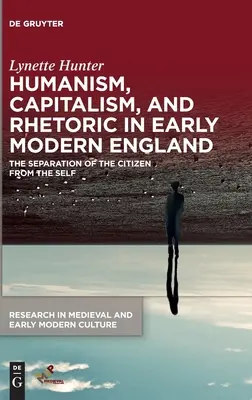 Humanizm, kapitalizm i retoryka we wczesnonowożytnej Anglii: Oddzielenie obywatela od jaźni - Humanism, Capitalism, and Rhetoric in Early Modern England: The Separation of the Citizen from the Self