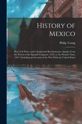 Historia Meksyku: Jej wojny domowe oraz kroniki kolonialne i rewolucyjne; od okresu podboju hiszpańskiego w 1520 r. do czasów współczesnych. - History of Mexico: Her Civil Wars, and Colonial and Revolutionary Annals; From the Period of the Spanish Conquest, 1520, to the Present T