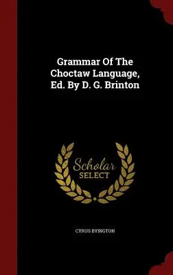 Gramatyka języka Choctaw, wyd. D. G. Brinton - Grammar Of The Choctaw Language, Ed. By D. G. Brinton