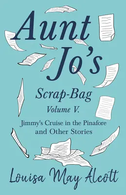 Worek złomu cioci Jo, tom V; Rejs Jimmy'ego w Pinafore i inne historie - Aunt Jo's Scrap-Bag, Volume V;Jimmy's Cruise in the Pinafore, and Other Stories