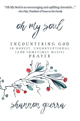 Oh My Soul: Spotkanie z Bogiem w szczerej, niekonwencjonalnej (i czasami chaotycznej) modlitwie - Oh My Soul: Encountering God in Honest, Unconventional (and Sometimes Messy) Prayer