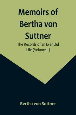 Wspomnienia Berthy von Suttner: Zapisy pełnego wydarzeń życia (tom II) - Memoirs of Bertha von Suttner: The Records of an Eventful Life (Volume II)