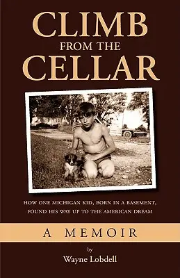 Wspinaczka z piwnicy: Jak pewien dzieciak z Michigan, urodzony w piwnicy, znalazł drogę do amerykańskiego snu - Climb From the Cellar: How One Michigan Kid, Born in a Basement, Found His Way Up to the American Dream