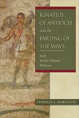 Ignacy z Antiochii i rozejście się dróg: Wczesne relacje żydowsko-chrześcijańskie - Ignatius of Antioch and the Parting of the Ways: Early Jewish-Christian Relations