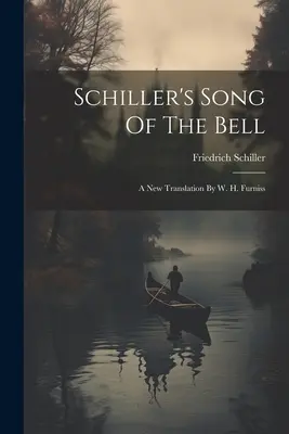 Schiller's Song Of The Bell: Nowe tłumaczenie W. H. Furnissa - Schiller's Song Of The Bell: A New Translation By W. H. Furniss