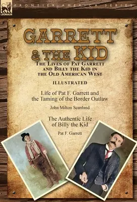 Garrett & the Kid: Życie Pata Garretta i Billy'ego Kida na Starym Amerykańskim Zachodzie: Życie Pata F. Garretta i oswajanie Billy'ego Kida - Garrett & the Kid: the Lives of Pat Garrett and Billy the Kid in the Old American West: Life of Pat F. Garrett and the Taming of the Bord