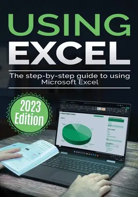 Korzystanie z programu Microsoft Excel - wydanie 2023: Przewodnik krok po kroku dotyczący korzystania z programu Microsoft Excel - Using Microsoft Excel - 2023 Edition: The Step-by-step Guide to Using Microsoft Excel